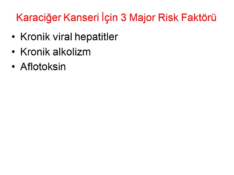 Karaciğer Kanseri İçin 3 Major Risk Faktörü  Kronik viral hepatitler Kronik alkolizm Aflotoksin